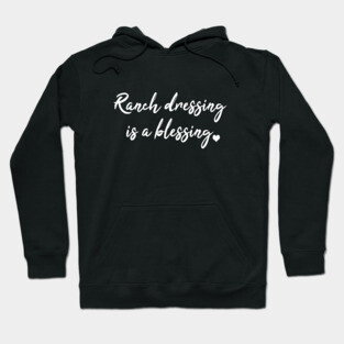 Ranch dressing is a blessing Hoodie