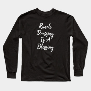 ranch dressing is a blessing Long Sleeve T-Shirt