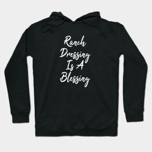 ranch dressing is a blessing Hoodie