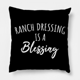 Ranch dressing is a blessing Pillow