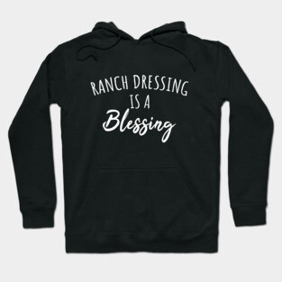 Ranch dressing is a blessing Hoodie