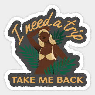 I need a trip take me back Sticker