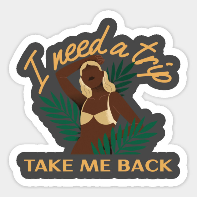 I need a trip take me back Sticker by FirstClassQueen