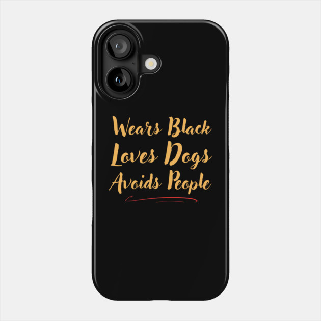Wears Black Loves Dogs Avoids People Funny Phone Case by The WYLD Tribe
