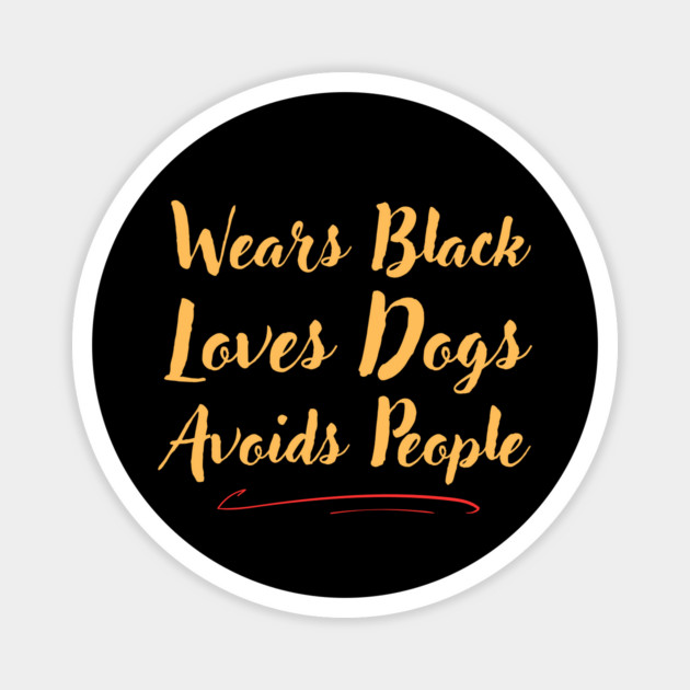 Wears Black Loves Dogs Avoids People Funny Magnet by The WYLD Tribe