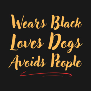 Wears Black Loves Dogs Avoids People Funny T-Shirt