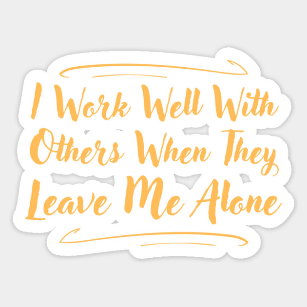 I Work Well With Others When They Leave Me Alone Funny Magnet by The WYLD Tribe