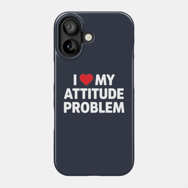 I Love My Attitude Problem Sassy Personality Phone Case by Anticorporati