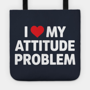 I Love My Attitude Problem Sassy Personality Tote