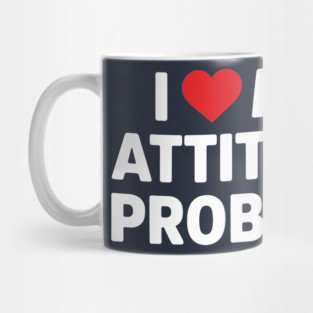 I Love My Attitude Problem Sassy Personality Mug