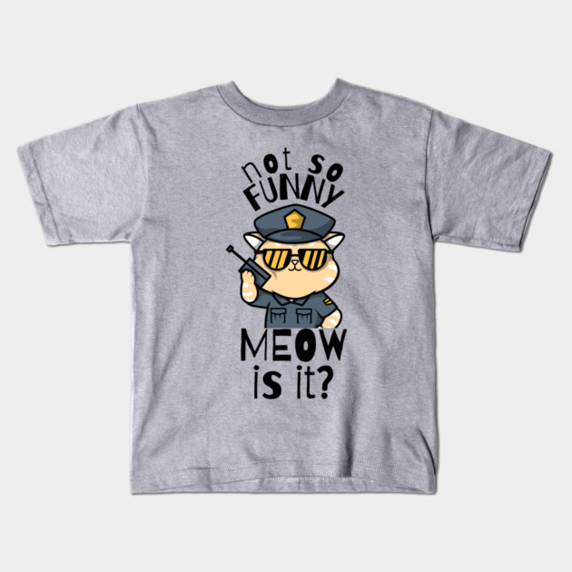 Not So Funny Meow Is It Funny Cat Kids T-Shirt by The WYLD Tribe