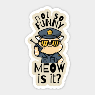 Not So Funny Meow Is It Funny Cat Sticker