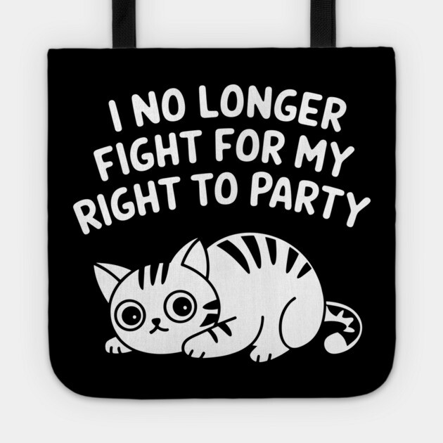 I No Longer Fight for My Right to Party Tired Life Sarcasm Tote by Anticorporati