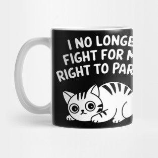 I No Longer Fight for My Right to Party Tired Life Sarcasm Mug