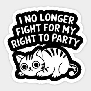 I No Longer Fight for My Right to Party Tired Life Sarcasm Magnet