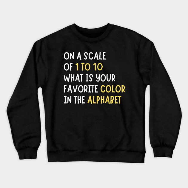 What is Your Favorite Color in The Alphabet Funny Crewneck Sweatshirt by The WYLD Tribe