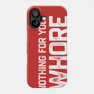 Nothing For You Whore Phone Case