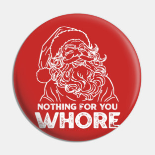 Nothing For You Whore Pin
