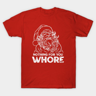 Nothing For You Whore T-Shirt