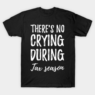 There's no crying during tax season T-Shirt