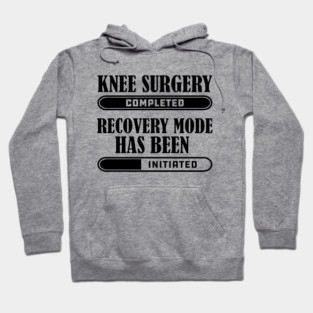Knee Surgery Completed Recovery mode has bee initiated Hoodie