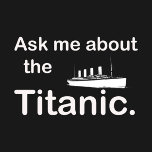 Ask Me About the Titanic T-Shirt