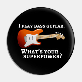 I play bass guitar. What’s your superpower? Pin