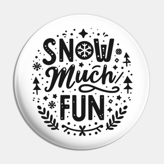 Snow Much Fun Pin by Frank Ring