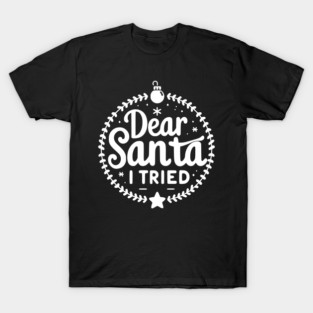 Dear Santa I Tried T-Shirt