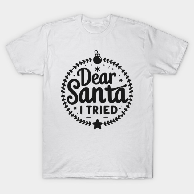 Dear Santa I Tried T-Shirt by Frank Ring