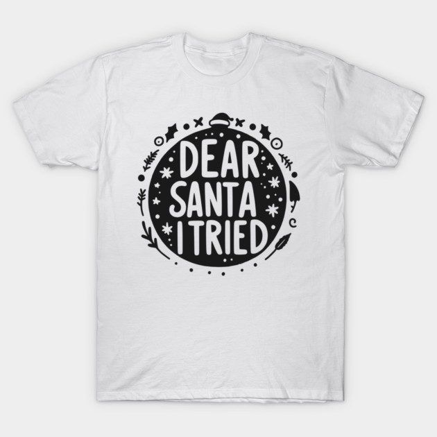 Dear Santa I Tried T-Shirt by Frank Ring