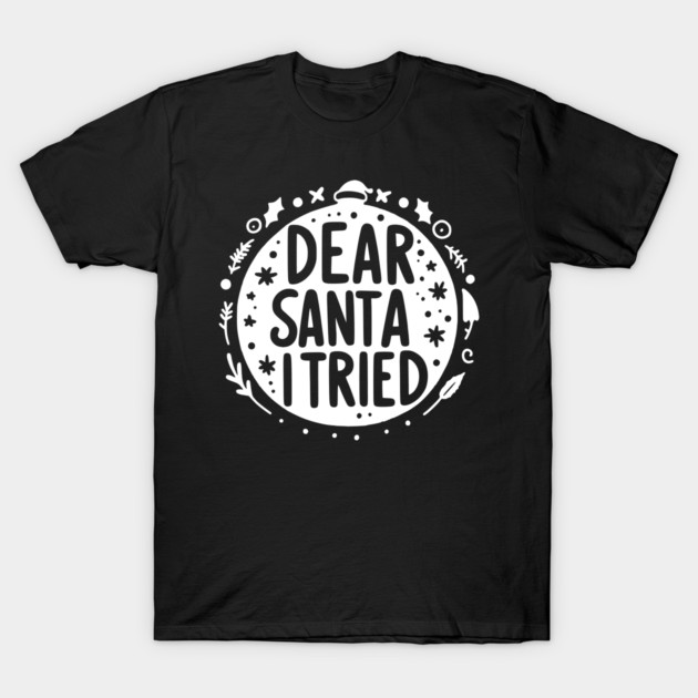 Dear Santa I Tried T-Shirt by Frank Ring