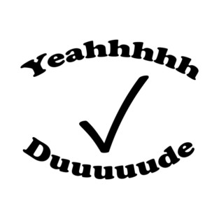 Yeahhhhh Duuuuude (Yeah Dude) T-Shirt