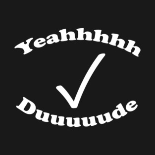 Yeahhhhh Duuuuude (Yeah Dude) T-Shirt