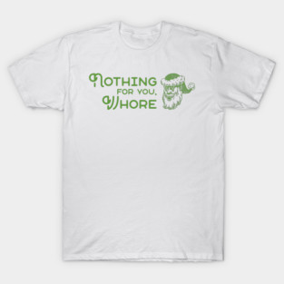 Nothing For You Whore T-Shirt