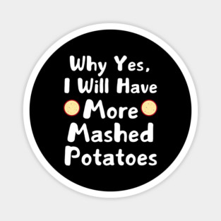 Why Yes, I Will Have More Mashed Potatoes Thanksgiving Magnet