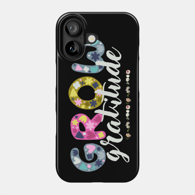 Floral Grow Gratitude Quote Phone Case by The WYLD Tribe