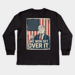 We Won Get Over It - Trump Won Kids Long Sleeve T-Shirt