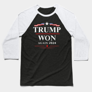 Trump Won Again Trump President 2024 Victory For Trump Election Baseball T-Shirt