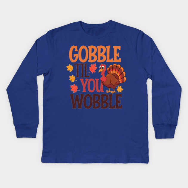 Gobble Til You Wobble Thanksgiving Kids Long Sleeve T-Shirt by Pixel Threads 