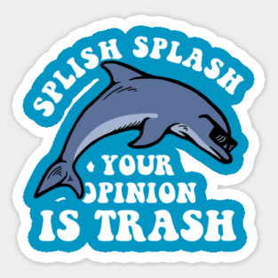 Splish Splash Your Opinion Is Trash Magnet