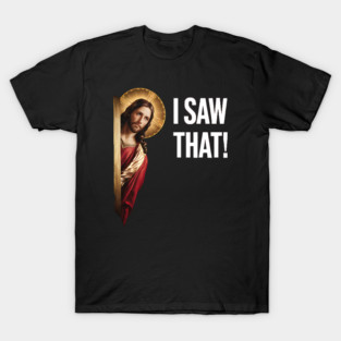 I Saw That - Jesus T-Shirt
