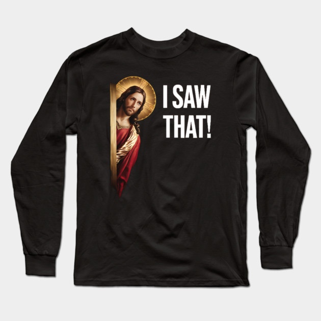I Saw That - Jesus Long Sleeve T-Shirt by Silly Me Studio