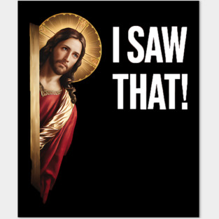 I Saw That - Jesus Posters and Art