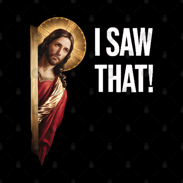 I Saw That - Jesus by Silly Me Studio