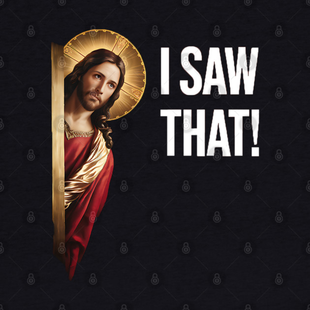 I Saw That - Jesus by Silly Me Studio