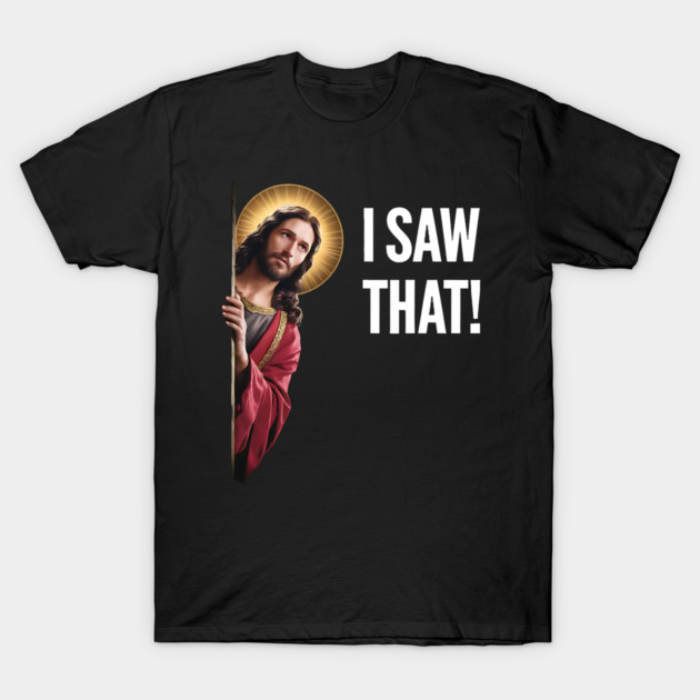 I Saw That - Jesus Looking T-Shirt by Silly Me Studio