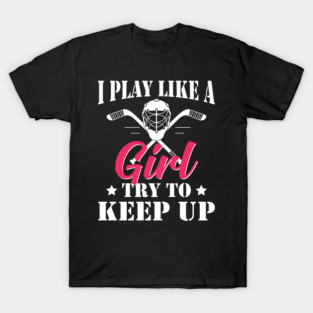 I Play Like A Girl Funny Ice Hockey Girl T-Shirt