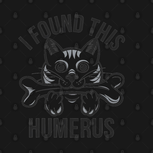 I Found This Humerus, Funny Cat Lovers by Pixel Threads 