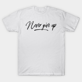 never give up T-Shirt
